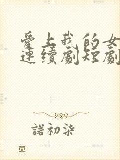 爱上我的女总裁连续剧短剧在线观看