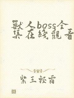 兽人boss全集在线观看免费