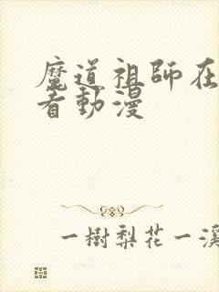 魔道祖师在哪能看动漫