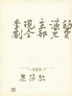 李现主演的电视剧全部免费观看