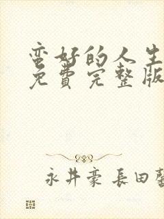 蛮好的人生高清免费完整版