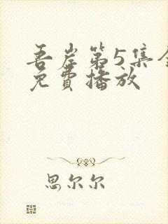 吾岸第5集全集免费播放