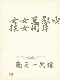 女女互慰吃奶互揉女同片