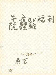 午夜av福利影院体验