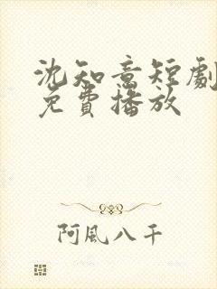 沈知意短剧全部免费播放