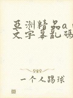 亚洲精品aⅴ中文字幕乱码
