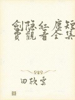 剑隐红尘短剧免费观看全集高清版