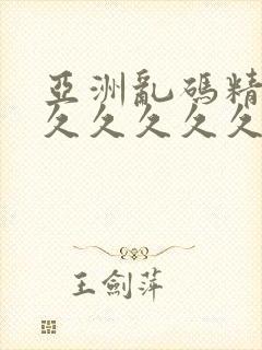 亚洲乱码精品久久久久久久