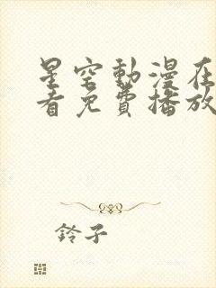 星空动漫在线观看免费播放电视剧