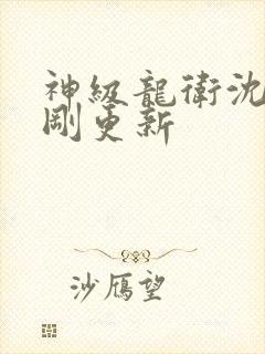 神级龙卫沈浪刚刚更新