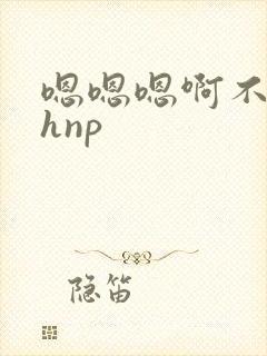 嗯嗯嗯啊不要高hnp