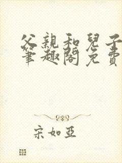 父亲和儿子小说笔趣阁免费阅读