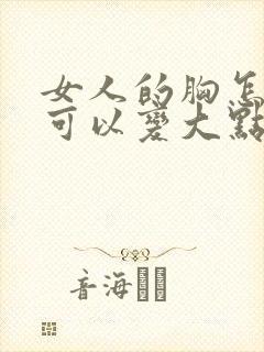 女人的胸怎么样可以变大点