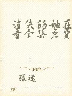 消失的她在线观看全集免费播放