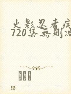火影忍者疾风传720集无删减