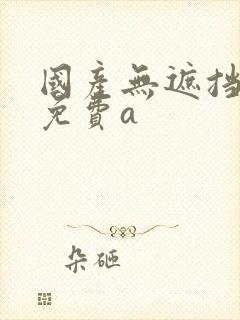 国产无遮挡裸体免费a