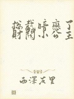 总裁暗恋了十年财阀小公主终于追到我了短剧