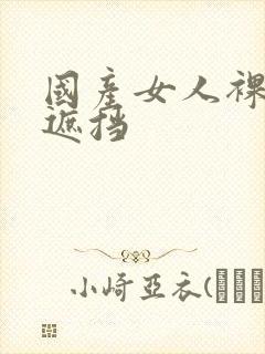 国产女人裸体无遮挡