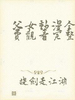 父女动漫全集免费观看完整版高清