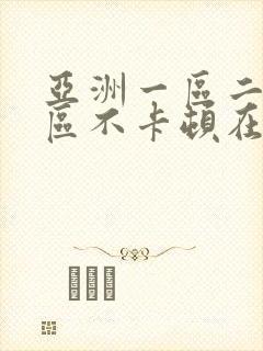亚洲一区二区三区不卡顿在线视频