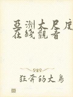 亚洲大尺度av在线观看