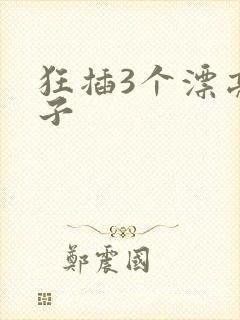 狂插3个漂亮嫂子