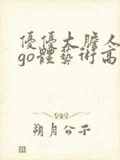 优优大胆人gogo体艺术高清