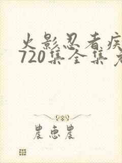火影忍者疾风传720集全集免费观看悠久