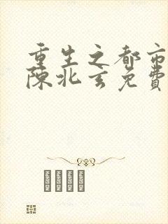 重生之都市修仙陈北玄免费阅读全文