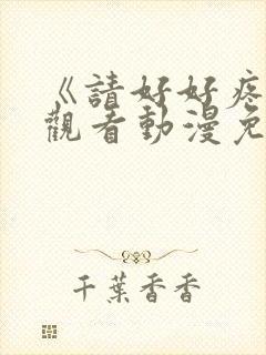 《请好好疼爱》观看动漫免费封面