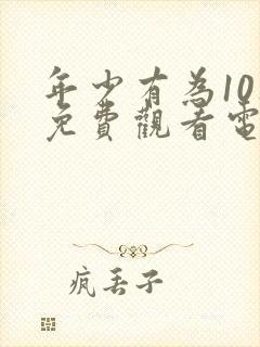 年少有为10集免费观看电视剧大全