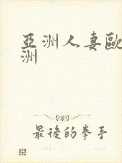亚洲人妻欧美亚洲