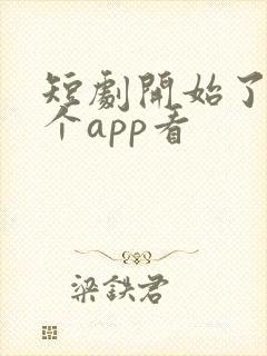 短剧开始了在哪个app看