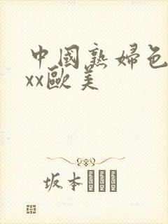 中国熟妇色xxxx欧美