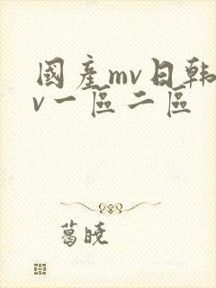 国产mv日韩mv一区二区