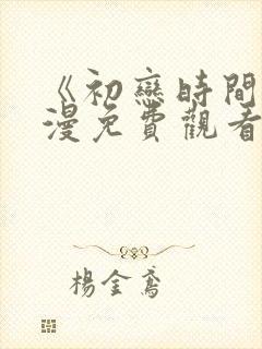 《初恋时间》动漫免费观看全集高清