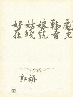 好姑娘韩剧中文在线观看免费全集