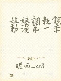 姐妹调教饲养者动漫第一季在线播放