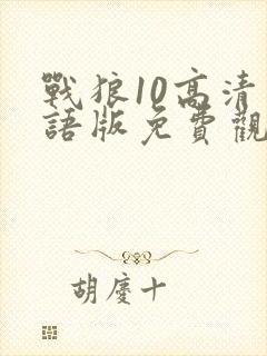 战狼10高清国语版免费观看网站