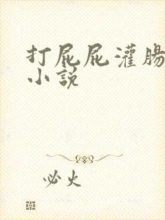 打屁屁灌肠调教小说
