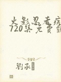 火影忍者疾风传720集免费观看