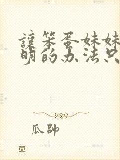 让笨蛋妹妹变聪明的办法只有我的xx在线观看