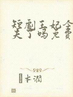 短剧王妃今天休夫了吗免费观看