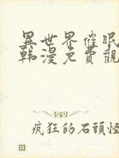 异世界催眠师王韩漫免费观看
