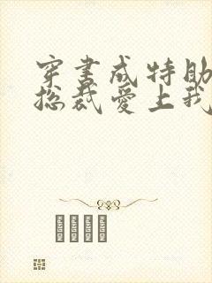 穿书成特助冷艳总裁爱上我短剧免费观看封面