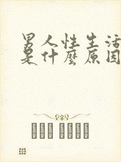 男人性生活不行是什么原因导致的