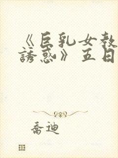 《巨乳女教师の诱惑》五日市芽依在