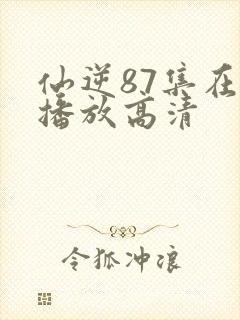 仙逆87集在线播放高清