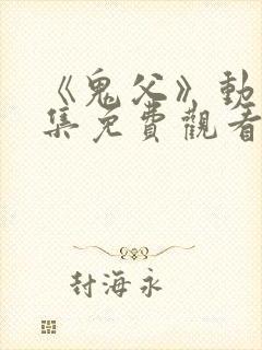 《鬼父》动漫全集免费观看高清