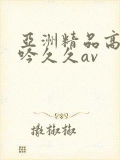 亚洲精品高潮呻吟久久av